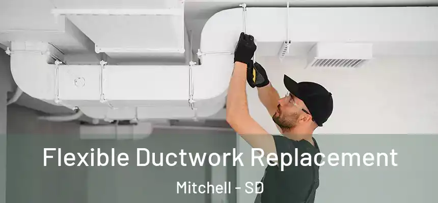  Flexible Ductwork Replacement Mitchell - SD